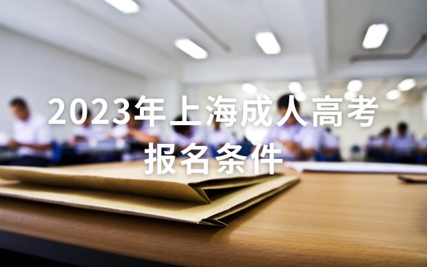 2023年上海成人高考报名条件都有哪些？